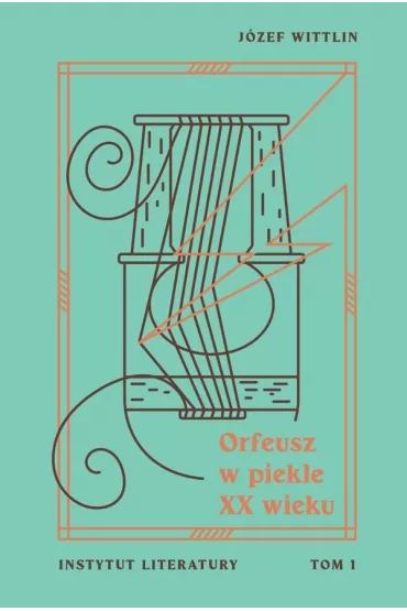 Orfeusz w piekle XX wieku T.1 - J�zef Wittlin