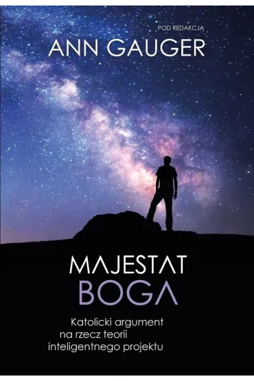 Majestat Boga. Katolicki argument na rzecz teorii inteligentnego projektu - Ann  Gauger