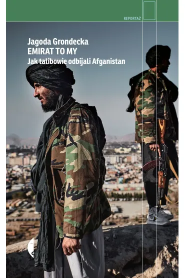 Emirat to my. Jak talibowie odbijali Afganistan - Jagoda  Grondecka