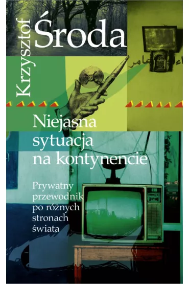 Niejasna sytuacja na kontynencie. Prywatny przewodnik po r�nych stronach �wiata - Krzysztof �roda