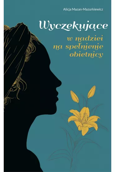 WYCZEKUJ�CE. W nadziei na spe�nienie obietnicy - Alicja Mazan-Mazurkiewicz