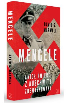 Mengele. Anioł Śmierci z Auschwitz zdemaskowany