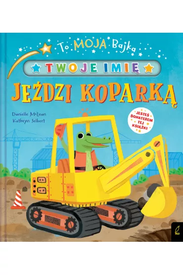 To moja bajka. Je�dzi kopark� - Danielle  McLean, Kathryn  Selbert