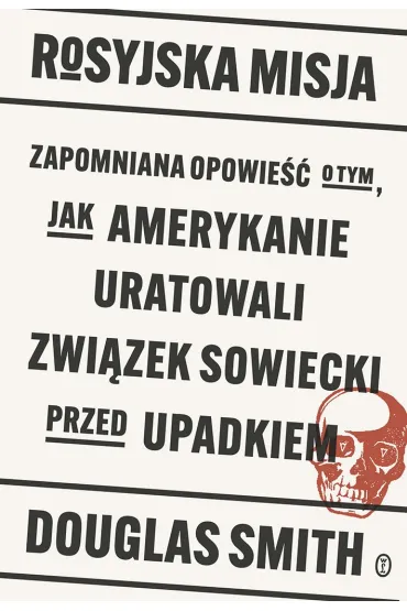 Rosyjska misja. Zapomniana opowie�� o tym, jak Amerykanie uratowali Zwi�zek Sowiecki przed upadkiem - Douglas Smith