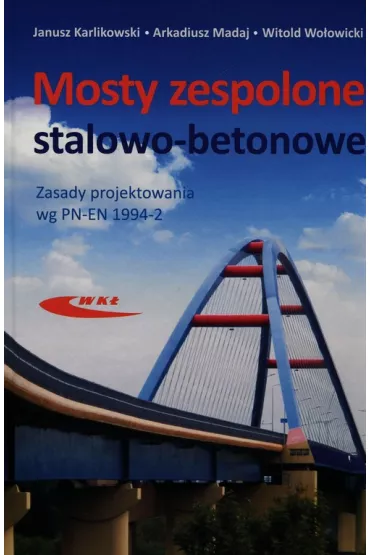 Mosty zespolone stalowo-betonowe - Arkadiusz Madaj, Janusz Karlikowski, Witold Wo�owicki