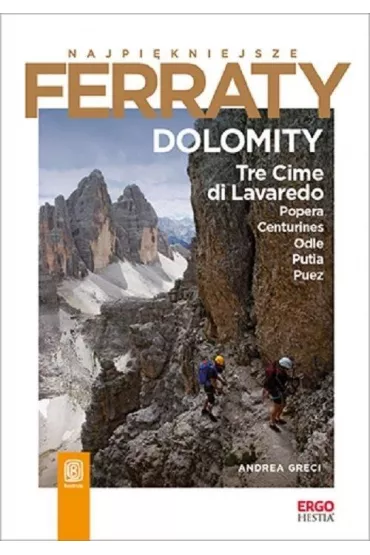 Najpi�kniejsze Ferraty. Dolomity.Tre Cime di Lavaredo, Popera, Conturines, Odle, Putia, Puez - Andrea  Greci
