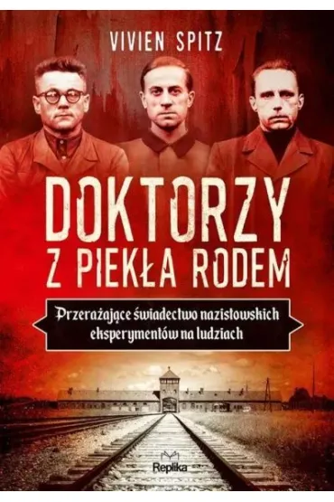 Doktorzy z piek�a rodem. Przera�aj�ce �wiadectwo nazistowskich eksperyment�w na ludziach - Spitz Vivien