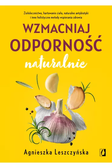eBook Wzmacniaj odporno�� naturalnie. Zio�olecznictwo, hartowanie cia�a, naturalne antybiotyki i inne holistyczne metody wspierania zdrowia mobi epub - Agnieszka Leszczy�ska