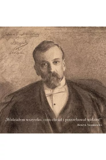Widzia�em wszystko com chcia� i potrzebowa� widzie� - Henryk Sienkiewicz
