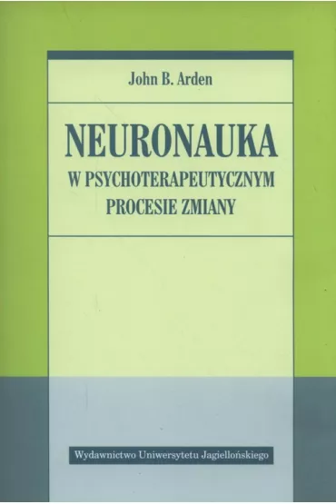 Neuronauka w psychoterapeutycznym procesie zmiany - John Arden