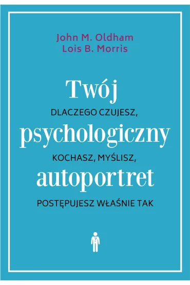 Tw�j psychologiczny autoportret. Dlaczego czujesz, kochasz, my�lisz, post�pujesz w�a�nie tak - Morris B. Lois, John M Oldham