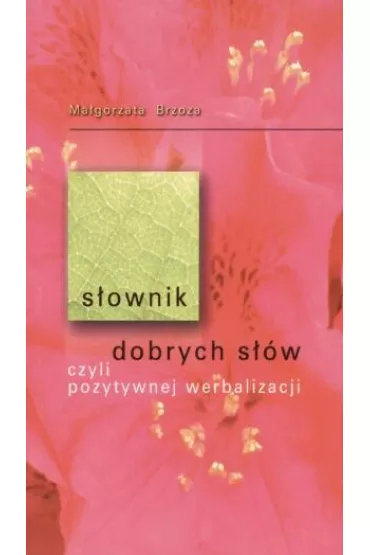 S�ownik dobrych s��w, czyli pozytywnej werbalizacji - Ma�gorzata Brzoza