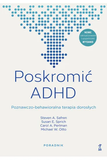 Poskromi� ADHD. Poznawczo-behawioralna terapia doros�ych. Poradnik - Michael Otto, Steven Safren, Carol Perlman, Susan E. Sprich