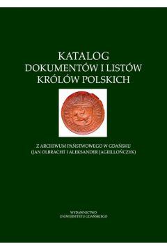 eBook Katalog dokumentw i listw krlw polskich z Archiwum Pastwowego w Gdasku (Jan Olbracht i Aleksander Jagielloczyk) pdf