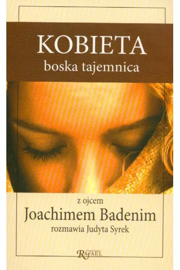Kobieta boska tajemnica z ojcem Joachimem Badenim rozmawia Judyta Syrek - Joachim Badeni