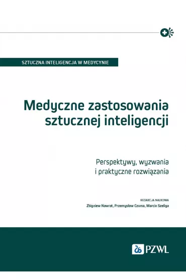 Medyczne zastosowania sztucznej inteligencji. Perspektywy, wyzwania i praktyczne rozwi�zania - Marcin Szeliga, Przemys�aw Czuma, Zbigniew Nawrat