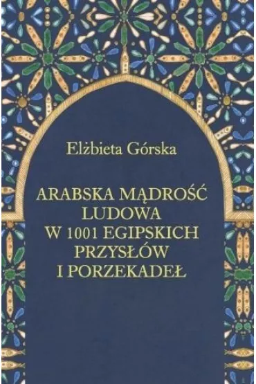 Arabska m�dro�� ludowa w 1001 egipskich przys��w - El�bieta G�rska