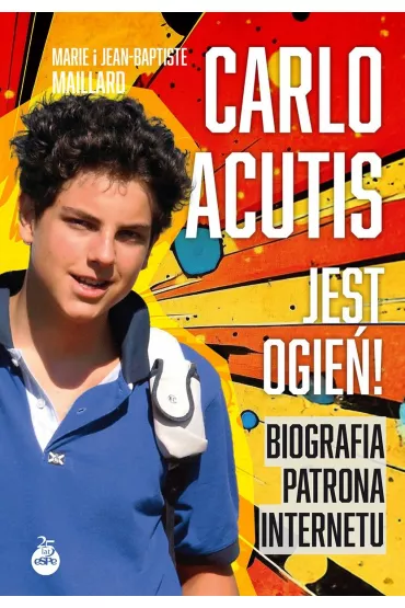 Carlo Acutis. Jest ogie�!. Biografia patrona internetu - Jean-Baptiste Maillard, Marie Maillard
