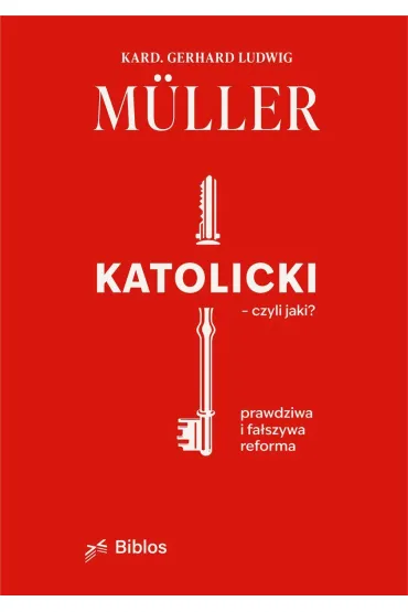 Katolicki, czyli jaki? Prawdziwa i fa�szywa reforma - Gerhard Muller