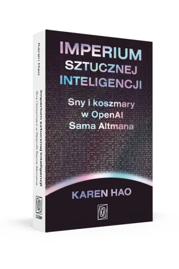 Imperium sztucznej inteligencji. Sny i koszmary w OpenAI Sama Altmana - Karen  Hao