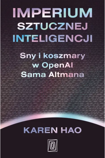 Imperium sztucznej inteligencji. Sny i koszmary w OpenAI Sama Altmana - Karen  Hao