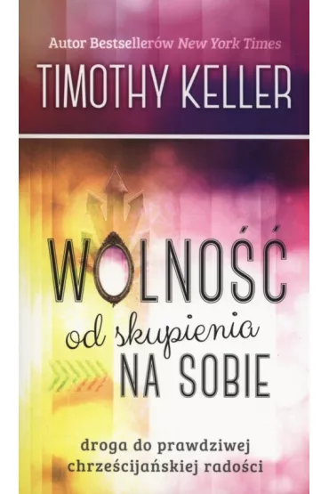 Wolno�� od skupienia na sobie - Timothy Keller