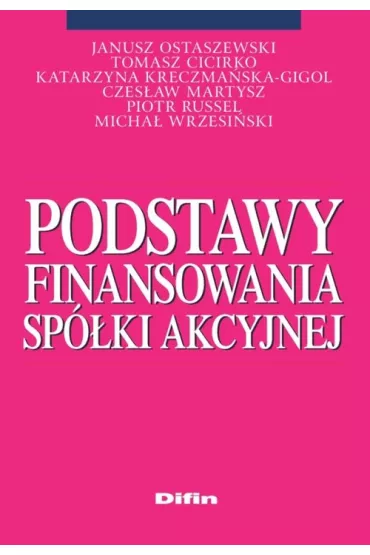 Podstawy finansowania sp�ki akcyjnej - Czes�aw Martysz, Janusz Ostaszewski, Katarzyna Kreczma�ska-Gigol, Micha� Wrzesi�ski, Russel Piotr, Tomasz Cicirko