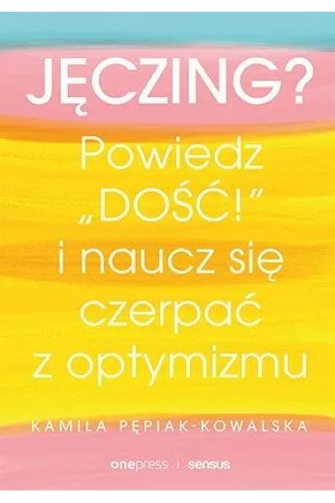 J�czing? Powied� "do��!" i naucz si� czerpa� z optymizmu - Kamila  Pepiak-Kowalska