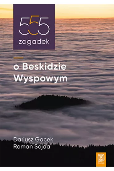 555 zagadek o Beskidzie Wyspowym - Dariusz Gacek, Roman Sojda