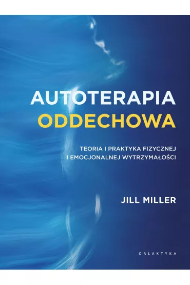 Autoterapia oddechowa. Teoria i praktyka fizycznej i emocjonalnej wytrzyma�o�ci - Jill Miller