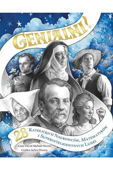 Genialni! 28 katolickich naukowc�w, matematyk�w i superinteligentnych ludzi - Warren Michael David, Jaclyn Warren