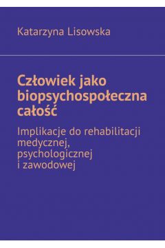eBook Czowiek jako biopsychospoeczna cao-- implikacje dorehabilitacji medycznej, psychologicznej izawodowej mobi epub
