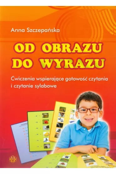 Od obrazu do wyrazu. �wiczenia wspieraj�ce gotowo�� czytania i czytanie sylabowe. - Anna Szczepa�ska