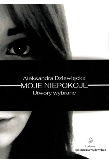 Moje niepokoje. Utwory wybrane - Aleksandra  Dziewi�cka
