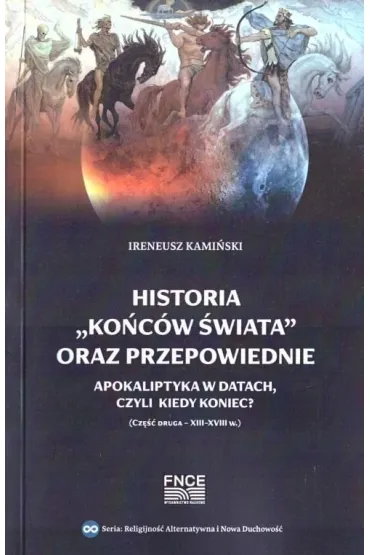 Historia "ko�c�w �wiata" oraz przepowiednie. Apokaliptyka w datach, czyli kiedy koniec? - Ireneusz Kami�ski