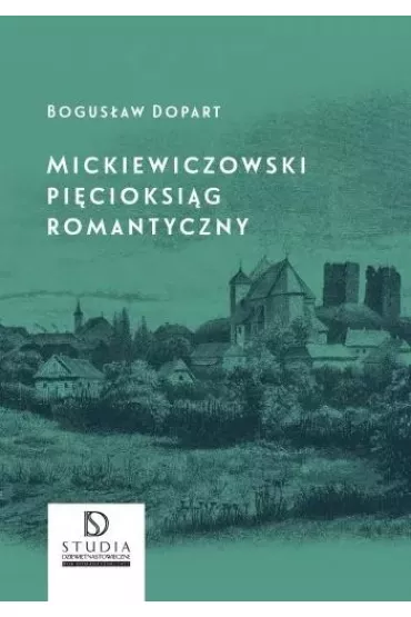 Mickiewiczowski pi�cioksi�g romantyczny - Bogus�aw Dopart