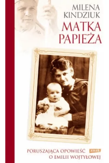 Matka Papie�a. Poruszaj�ca opowie�� o Emilii Wojty�owej - Milena Kindziuk