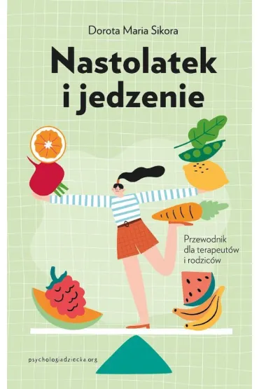 Nastolatek i jedzenie. Przewodnik dla rodzic�w i terapeut�w - Dorota Maria Sikora