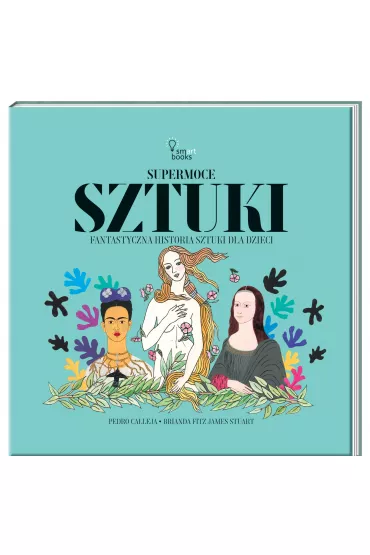 Supermoce sztuki. Fantastyczna historia sztuki dla dzieci - Pedro Calleja