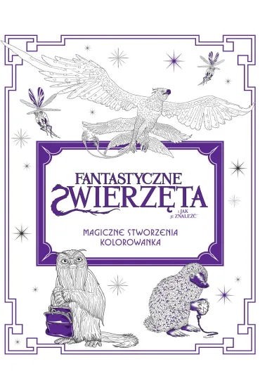 Fantastyczne zwierz�ta i jak je znale��. Magiczne stworzenia. Kolorowanka