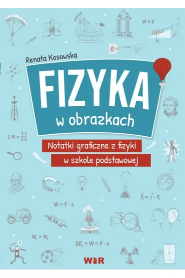 Fizyka w obrazkach. Notatki graficzne z fizyki w szkole podstawowej - Renata Kosowska