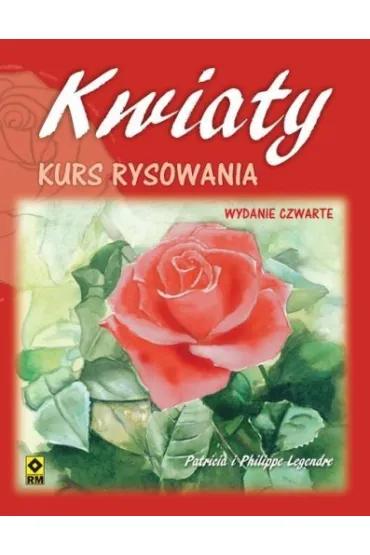 KWIATY KURS RYSOWANIA - Patricia Legendre, Philippe Legendre