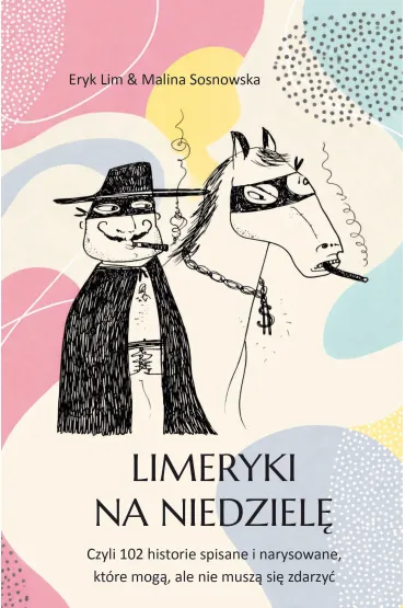 Limeryki na niedziel�. Czyli 102 historie spisane i narysowane, kt�re mog�, ale nie musz� si� zdarzy� - Lim Eryk Sosnowska Malina