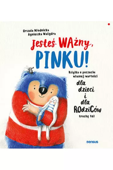 Jeste� wa�ny Pinku! Ksi��ka o poczuciu w�asnej warto�ci dla dzieci i dla rodzic�w troch� te� - Agnieszka Walig�ra, Urszula M�odnicka