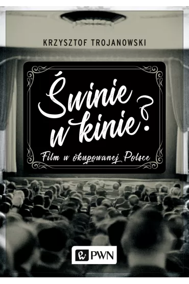 �winie w kinie? Film w okupowanej Polsce - Krzysztof Trojanowski