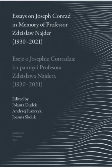 Eseje o Josephie Conradzie ku pami�ci Prof. Zdzis�awa Najdera (1930-2021) / Essays on Joseph Conrad in Memory of Prof. Zdzis�aw Najder (1930-2021) - Andrzej Juszczyk, Jolanta Dudek, Joanna  Skolik