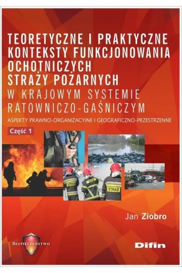 Teoretyczne i praktyczne konteksty funkcjonowania stra�y po�arnych w krajowym systemie ratowniczo ga�niczym cz. 1 - Jan  Ziobro
