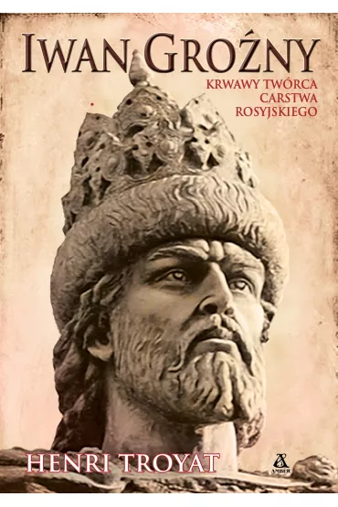 Iwan Gro�ny. Krwawy tw�rca carstwa rosyjskiego - Henri Troyat
