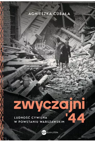 Zwyczajni '44. Ludno cywilna w powstaniu warszawskim - Agnieszka Cubaa