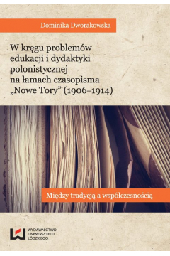 W krgu problemw edukacji i dydaktyki polonistycznej na amach czasopisma Nowe Tory (1906-1914)